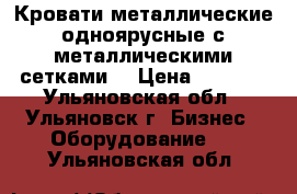 Кровати металлические одноярусные с металлическими сетками  › Цена ­ 1 000 - Ульяновская обл., Ульяновск г. Бизнес » Оборудование   . Ульяновская обл.